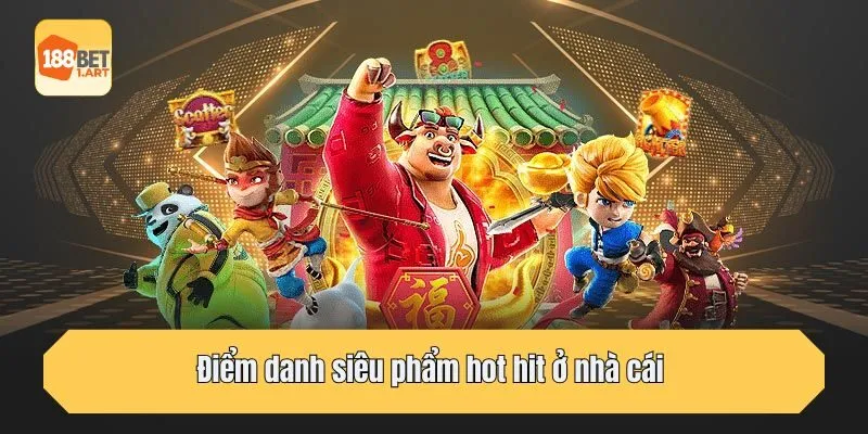Điểm danh siêu phẩm hot hit ở nhà cái