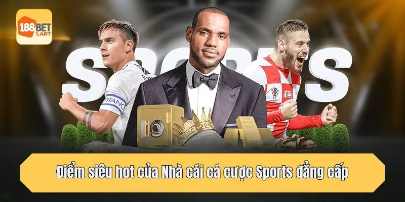 Điểm siêu hot của Nhà cái cá cược Sports đẳng cấp
