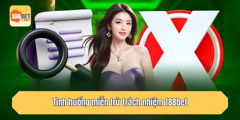 Tình huống miễn trừ trách nhiệm 188bet